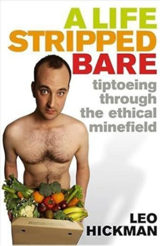 by Leo Hickman (Author) - A Life Stripped Bare (my year trying to live ethically)