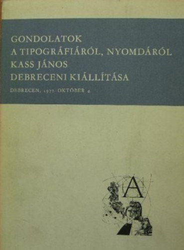 Gondolatok a tipogr�fi�r�l,nyomd�r�l.Kass J�nos debreceni ki�ll�t�sa
