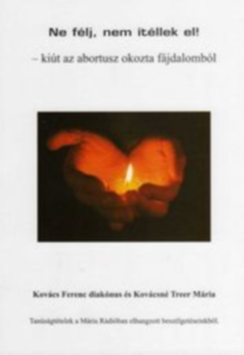 Kovcs Ferenc, Kovcsn Treer Mria - Ne fl nem tllek el! - kit az abortusz okozta fjdalombl