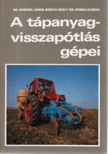 Bánházi János, Bányai Zsolt, Demes György - A tápanyagvisszapótlás gépei
