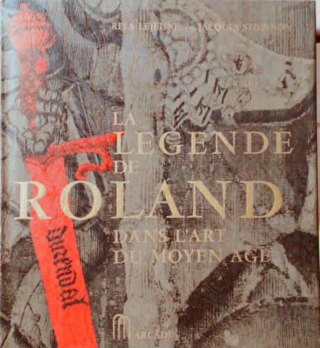 Rita Lejeune, Jacques Stiennon - LA LEGENDE DE ROLAND dans l'art moyen age I-II.