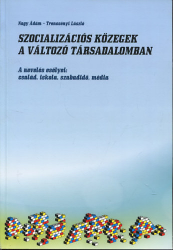 Nagy dm; Trencsnyi Lszl - Szocializcis kzegek a vltoz trsadalomban - A nevels eslyei: csald, iskola, szabadid, mdia