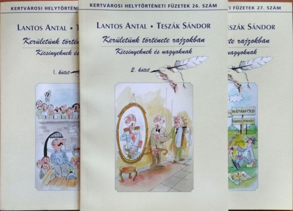 Lantos Antal - Tesz�k S�ndor - Ker�let�nk t�rt�nete rajzokban - Kicsinyeknek �s nagyoknak, 1-3. k�tet