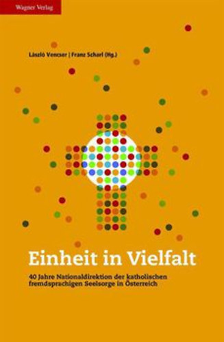 Lszl Vencser - Franz Scharl (Hg.) - Einheit in Vielfalt: 40 Jahre Nationaldirektion der katholischen fremdsprachigen Seelsorge in sterreich