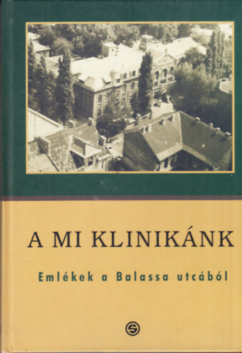 Baran Brigitta - Gazdag Gábor - Ungvári Gábor (szerk) - A mi klinikánk - Emlékek a Balassa utcából (Dedikált)