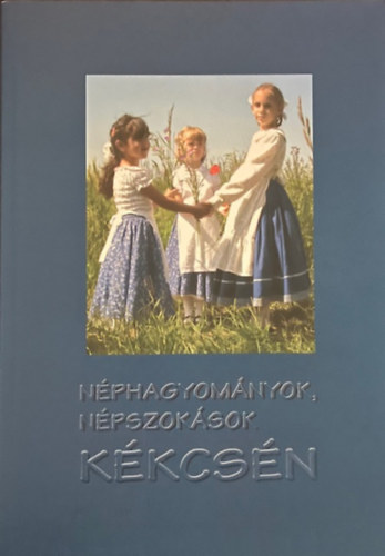 Gergely Elemrn Pl Irma, Ladnyi Andrs, Zsirai Lszl - Nphagyomnyok, npszoksok Kkcsn