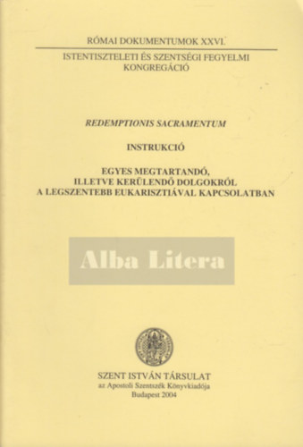 Dr. N�meth L�szl� (szerk.) - Redemptionis Sacramentum - Instrukci� egyes megtartand�, illetve ker�lend� dolgokr�l a legszentebb eukariszti�val kapcsolatban