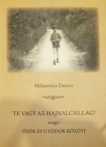 Milnovics Danica - Te vagy az hajnalcsillag? avagy sk s utdok kztt