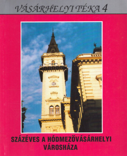 Kovács István, Kruzslicz István Gábor, Szigeti János - Százéves a hódmezővásárhelyi Városháza -Vásárhelyi Téka 4.