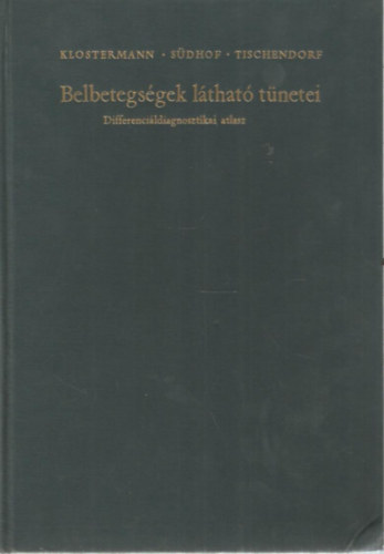 G. F. Klostermann, H. Südhof, W. Tischendorf - Belbetegségek látható tünetei (Differenciáldiagnosztikai atlasz)