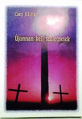 Cseri K�lm�n - �jonnan kell sz�letnetek