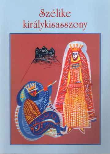 Kszegfalvi Ferenc (szerk.) - Szlike kirlykisasszony- Hdmezvsrhelyi npmesk s mondk