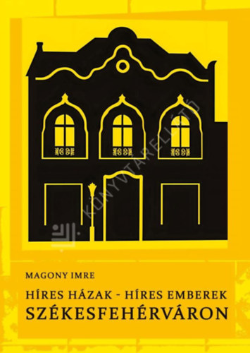 Magony Imre - Híres házak-híres emberek Székesfehérváron