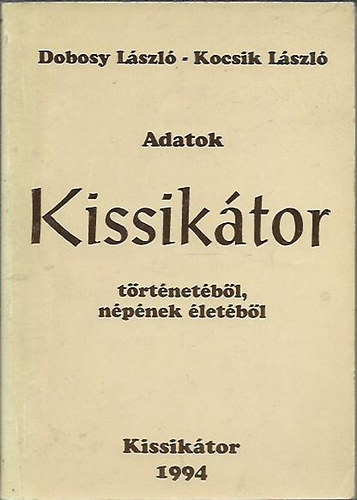 Dobosy László; Kocsik László - Adatok Kissikátor történetéből népének életéből