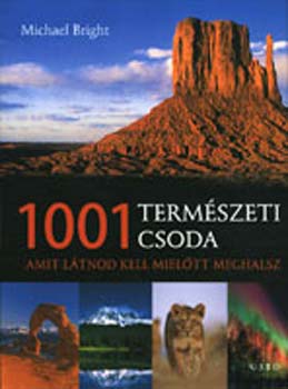 Michael Bright - 1001 természeti csoda - Amit látnod kell, mielőtt meghalsz
