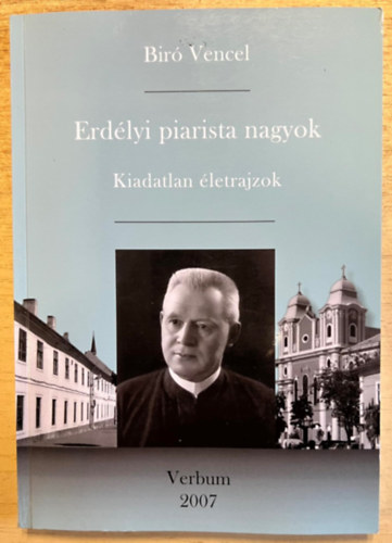 Erdlyi piarista nagyok - Kiadatlan letrajzok