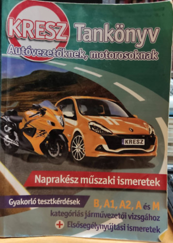 Vir�gh S�ndor, Samu Kata, Business Media Magyarorsz�g Kft. - KRESZ Tank�nyv: Aut�vezet�knek, motorosoknak - Naprak�sz m�szaki ismeretek Gyakorl� tesztk�rd�sek B, A1, A2, A �s M