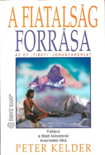 Peter Kelder - A fiatalsg forrsa I. - Az t tibeti jgagyakorlat