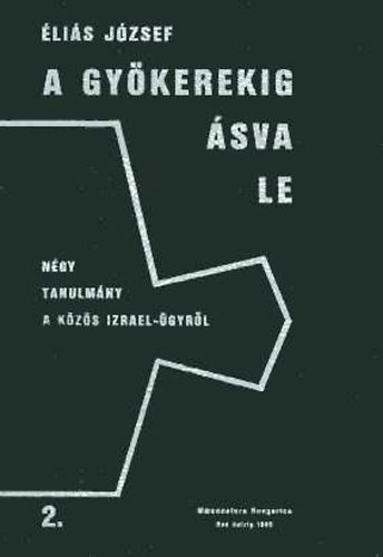�li�s J�zsef - A gy�kerekig �sva le. N�gy tanulm�ny a k�z�s Izrael-�gyr�l 2.