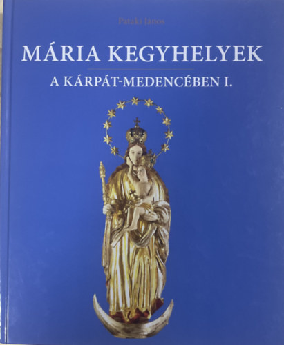 Pataki Jnos - Mria kegyhelyek a Krpt-medencben I. Dediklt!