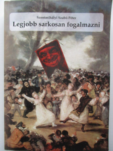 Szentmihlyi Szab Pter - Legjobb sarkosan fogalmazni