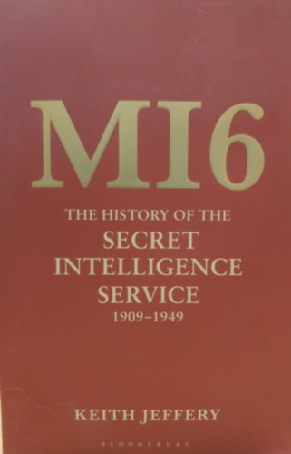 Keith Jeffery - MI6: The History of the Secret Intelliegence Service 1909-1949