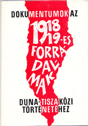 Romsics Ignác - Dokumentumok az 1918-19-es forradalmak Duna-Tisza közi történetéhez