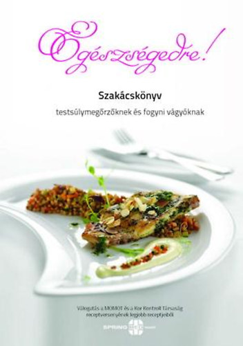 Egszsgedre! - Szakcsknyv testslymegrzknek s fogyni vgyknak
