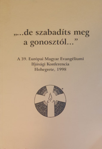 Bereznai Tams, Job Mrk - "...de szabadts meg a gonosztl..." A 39. Eurpai Magyar Evangliumi Ifjsgi Konferencia, Hohegrete, Nmetorszg, 1998. prilis 4-11.