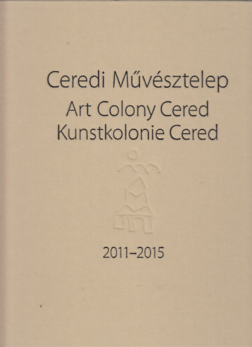 Ceredi Művésztelep - Art Colony Cered - Kunstkolonie Cered 2011-2015