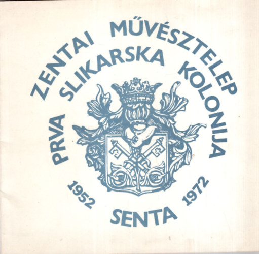 Benes József - Zentai Művésztelep PRVA Slikarska Kolonija 1952-1972 Senta - Kiállítás a Zentai Művésztelep képtári anyagából - Hódmezővásárhely 1972