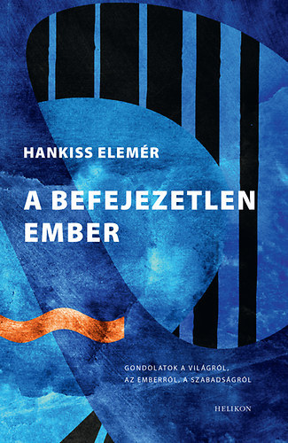 Szerző Hankiss Elemér Szerkesztő Takács M. József - A befejezetlen ember - Gondolatok a világról, az emberről, a szabadságról