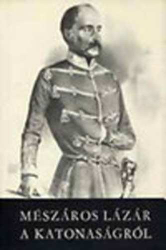 Ács Tibor szerk. - Mészáros Lázár a katonaságról