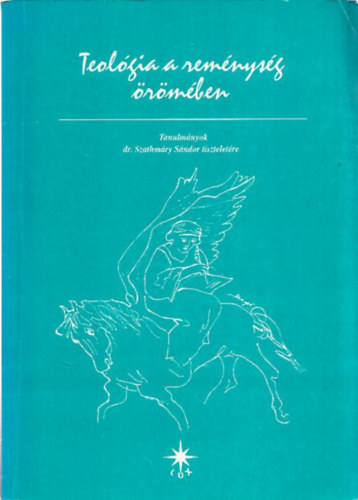 Teolgia a remnysg rmben - Tanulmnyok Szathmry Sndor tiszteletre (Szathmry Sndor ltal dediklt)