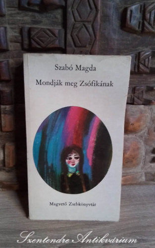 Szab Magda - Mondjk meg Zsfiknak - Ifjsgi regny