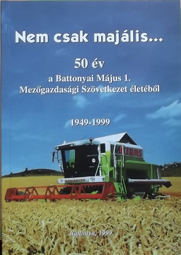 Dr. Brcsk Lajos (szerk.) - Nem csak majlis... - 50 v a Battonyai Mjus 1. Mezgazdasgi Szvetkezet letbl 1949-1999