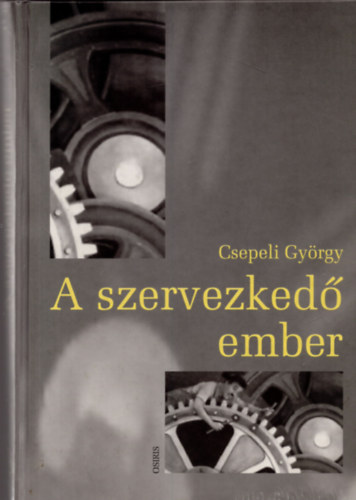 Csepeli Gyrgy - A szervezked ember. A szervezeti let szocilpszicholgija