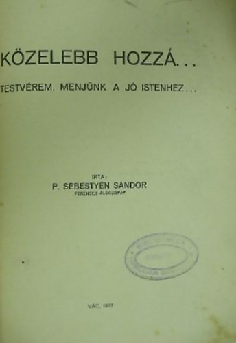 P. Sebesty�n S�ndor - K�zelebb Hozz�...
