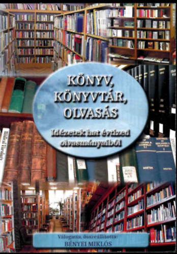B�nyei Mikl�s - K�nyv, k�nyvt�r, olvas�s - Id�zetek hat �vtized olvasm�nyaib�l - Dedik�lt!