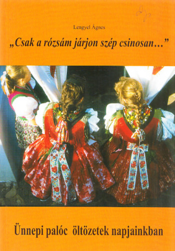 Lengyel gnes - "Csak a rzsm jrjon szp csinosan..." - nnepi palc ltzet napjainkban