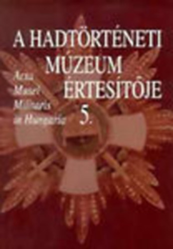 Hausner Gábor (szerk.) - A Hadtörténeti Múzeum értesítője 5. (Acta Musei Militaris in Hungaria)