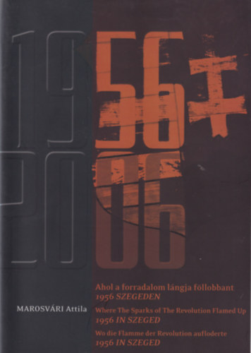 Marosv�ri Attila - 1956 -2006 Ahol a forradalom l�ngja f�llobbant 1956 Szegeden