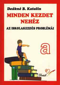 Dekn B. Katalin - Minden kezdet nehz - Az iskolakezds problmi