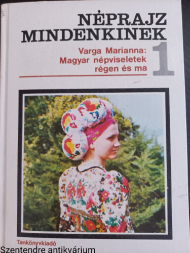 Varga Marianna - Nprajz mindenkinek 1. Magyar npviseletek rgen s ma SZERKESZT Balassa Ivn (2 mellklettel, Sajt kppel)