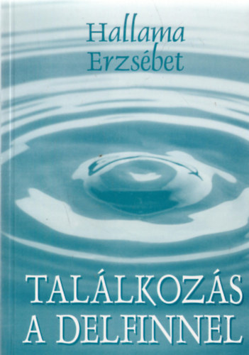 Hallama Erzs�bet - Tal�lkoz�s a delfinnel (T�rc�k, karcolatok, publicisztik�k)