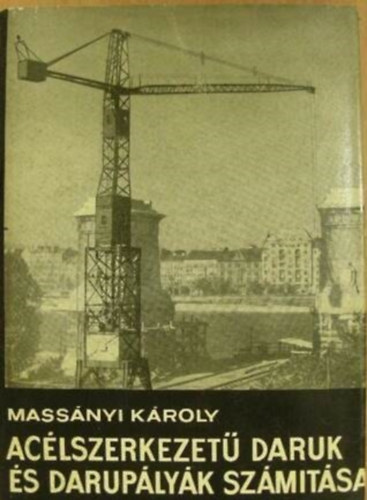 Mass�nyi K�roly - Ac�lszerkezet� daruk �s darup�ly�k sz�m�t�sa
