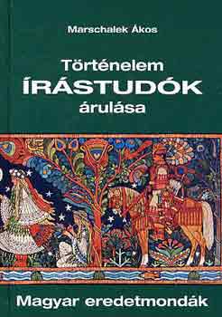 Marschalek Ákos - Történelem írástudók árulása (magyar eredetmondák)