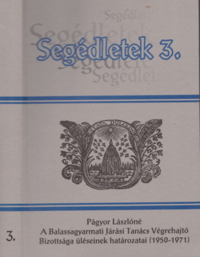 Págyor Lászlóné - A Balassagyarmati Járási Tanács Végrehajtó Bizottsága üléseinek határozatai (1950-1971) (Segédletek 3.)