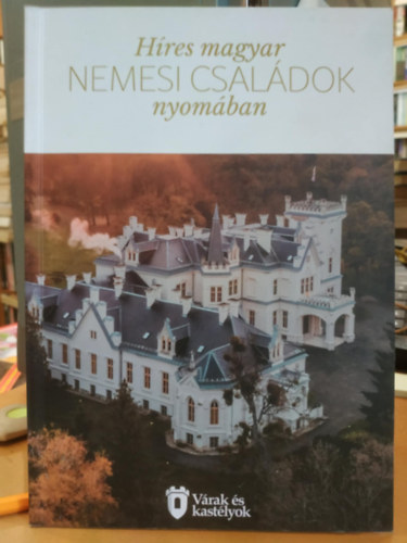 Magyar Turisztikai Szvetsg Alaptvny, Bksi Jzsef - Hres magyar nemesi csaldok nyomban (Vrak s kastlyok)