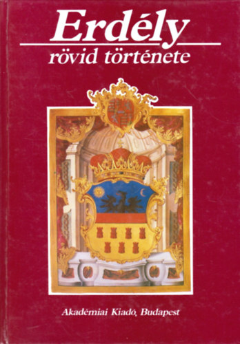 Barta Gábor-Bóna István-Köpeczy Béla és még többen - Erdély rövid története